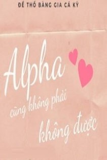 Alpha Cũng Không Phải Không Được