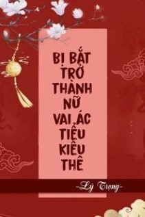 Bị Bắt Trở Thành Nữ Vai Ác Tiểu Kiều Thê