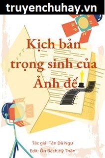 Kịch Bản Trọng Sinh Của Ảnh Đế