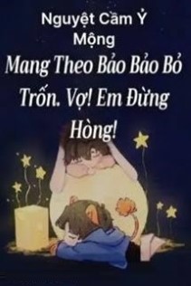 Mang Theo Bảo Bảo Bỏ Trốn. Vợ! Em Đừng Hòng!