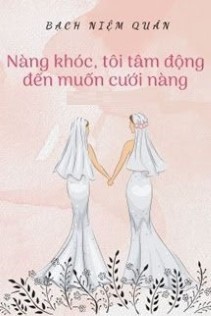 Nàng Khóc, Tôi Tâm Động Đến Muốn Cưới Nàng