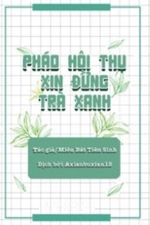 Pháo Hôi Thụ Xin Đừng Trà Xanh