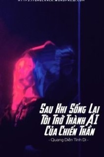 Sau Khi Sống Lại Tôi Trở Thành Ai Của Chiến Thần