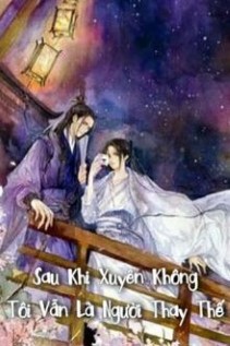 Sau Khi Xuyên Không Tôi Vẫn Là Người Thay Thế