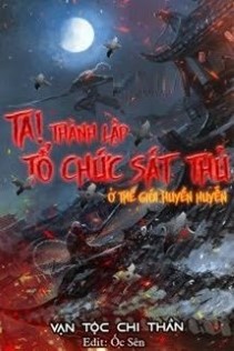 Ta! Thành Lập Tổ Chức Sát Thủ Ở Thế Giới Huyền Huyễn