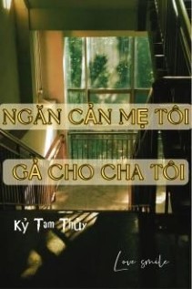 Thập Niên 90 Ngăn Cản Mẹ Tôi Gả Cho Cha Tôi