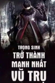 Trọng Sinh Trở Thành Mạnh Nhất Vũ Trụ