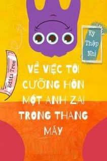 Về Việc Tôi Cưỡng Hôn Một Anh Zai Trong Thang Máy